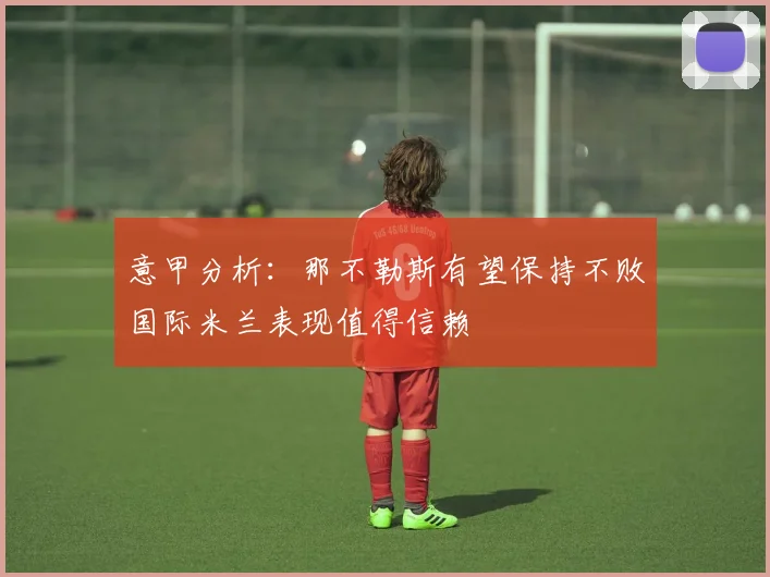 意甲分析：那不勒斯有望保持不败国际米兰表现值得信赖